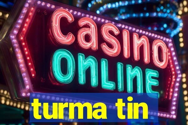 turma tin